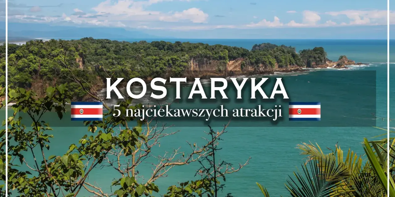 Kostaryka: 5 najciekawszych atrakcji. Tropikalny raj czeka na Twoje kostaryka wakacje!